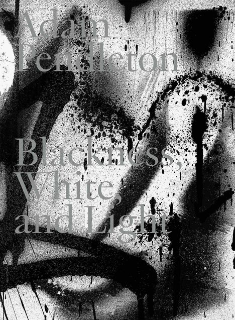 Adam Pendleton. Blackness, White and Light (English), Buch