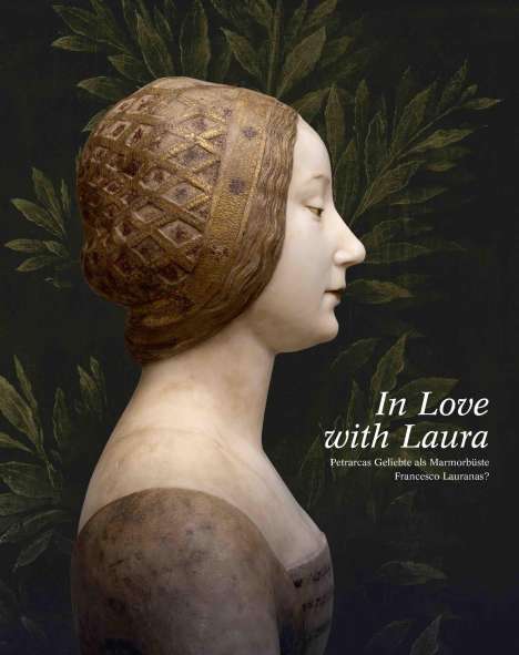 In Love with Laura. Petrarcas Geliebte als Marmorbüste Francesco Lauranas?, Buch