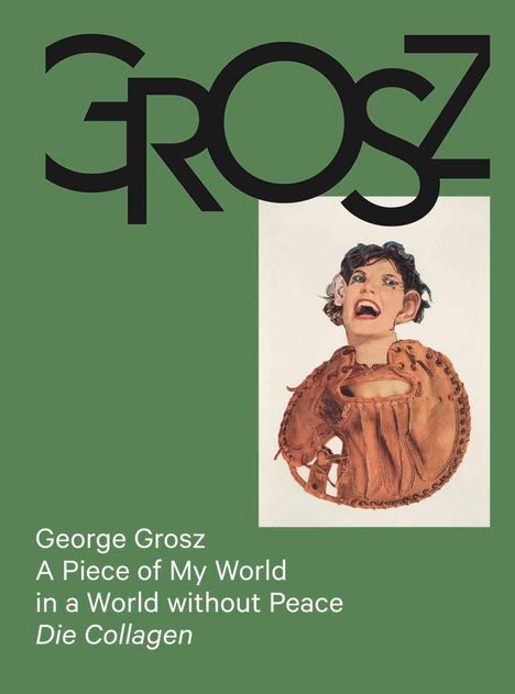George Grosz: A Piece of My World in a World without Peace. Die Collagen, Buch