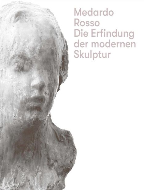 Medardo Rosso. Die Erfindung der modernen Skulptur, Buch