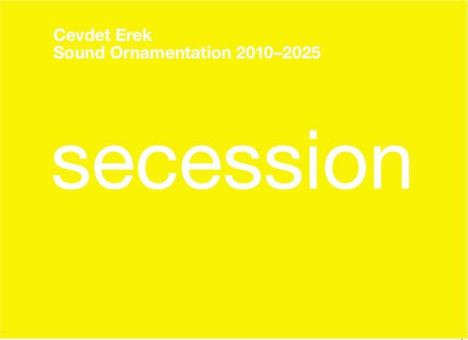 Oben steht "Cevdet Erek Sound Ornamentation 2010–2025", darunter groß "secession" auf gelbem Hintergrund.