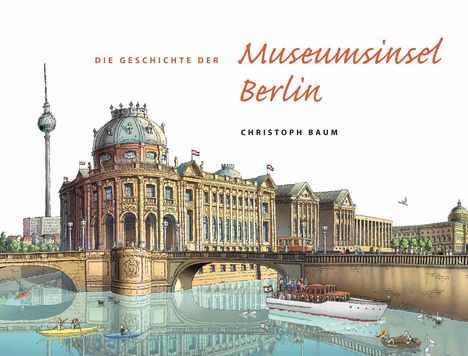 Buchtitel: "Die Geschichte der Museumsinsel Berlin" von Christoph Baum. Illustration des Bode-Museums mit Fernsehturm.