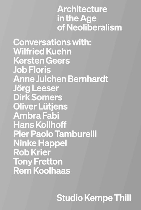 Text: Architecture in the Age of Neoliberalism. Conversations with: Wilfried Kuehn, Kersten Geers, Rem Koolhaas. Studio Kempe Thill. Grauer Hintergrund, weiße Schrift.