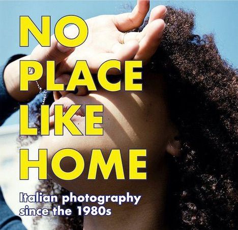 NO PLACE LIKE HOME. Italienische Fotografie seit den 1980er Jahren / Italian Photography since the 1980s, Buch