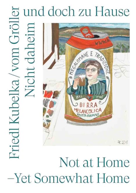 Texte: "Friedl Kubelka vom Gröller Nicht daheim und doch zu Hause", "Not at Home – Yet Somewhat Home". Illustration: Bierdose, Person.