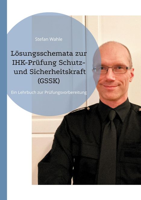 Stefan Wahle: Lösungsschemata zur IHK-Prüfung Schutz- und Sicherheitskraft (GSSK), Buch