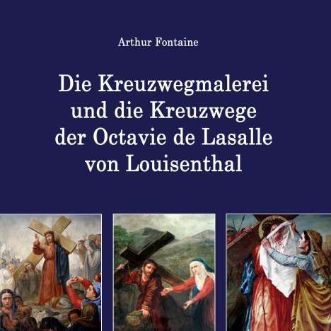 Arthur Fontaine: Die Kreuzwegmalerei und die Kreuzwege der Octavie de Lasalle von Louisenthal, Buch