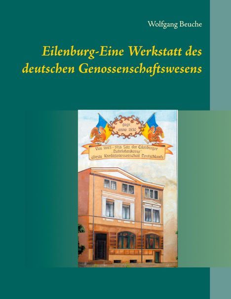 Wolfgang Beuche: Eilenburg-Eine Werkstatt des deutschen Genossenschaftswesens, Buch