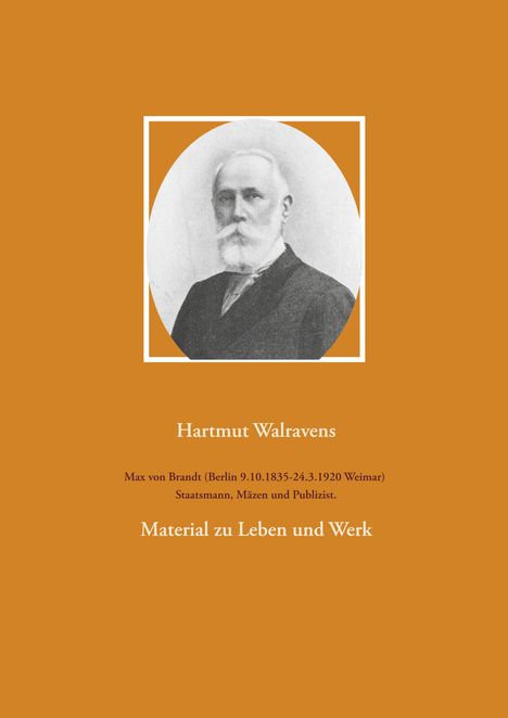 Hartmut Walravens: Max von Brandt (Berlin 9.10.1835-24.3.1920 Weimar) Staatsmann, Mäzen und Publizist., Buch