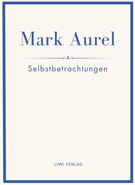 Mark Aurel: Mark Aurel: Selbstbetrachtungen. Vollständige Neuausgabe., Buch