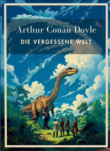Sir Arthur Conan Doyle: Arthur Conan Doyle: Die vergessene Welt. Vollständige Neuausgabe., Buch