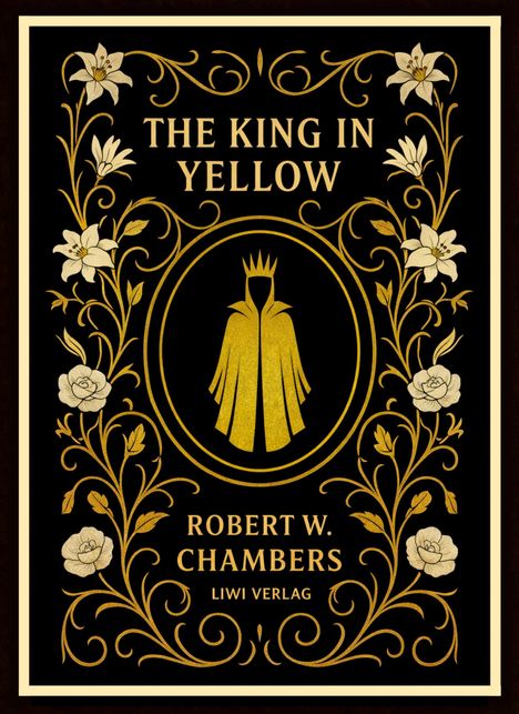 "The King in Yellow", Robert W. Chambers, LIWI Verlag. Goldene florale Muster und eine Figur mit Krone im Zentrum.