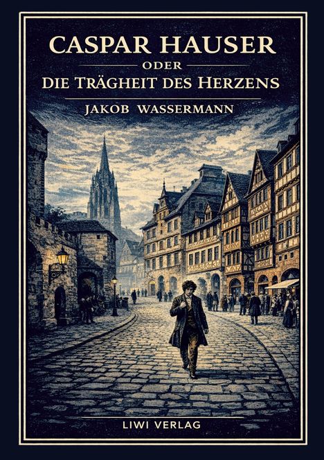 "CASPAR HAUSER ODER DIE TRÄGHEIT DES HERZENS JAKOB WASSERMANN LIWI VERLAG"; Illustration einer historischen Stadt.