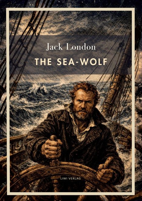 "Jack London, The Sea-Wolf, LIWI Verlag." Ein robust aussehender Mann steuert ein Schiff durch stürmische See.
