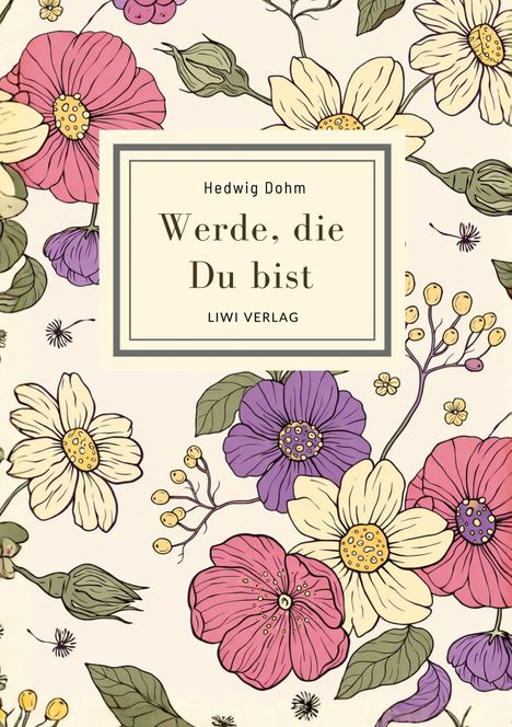 „Hedwig Dohm: Werde, die Du bist“, LIWI VERLAG. Illustration mit bunten Blumen auf hellem Hintergrund.
