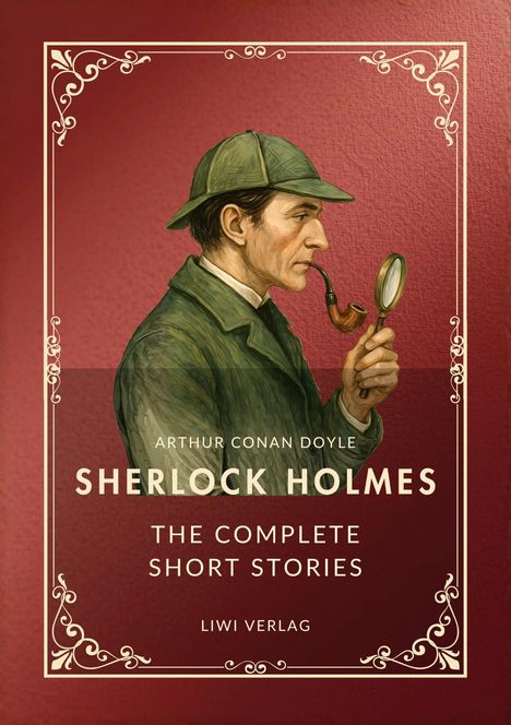 „ARTHUR CONAN DOYLE, SHERLOCK HOLMES, THE COMPLETE SHORT STORIES, LIWI VERLAG“. Illustration eines Detektivs mit Pfeife.