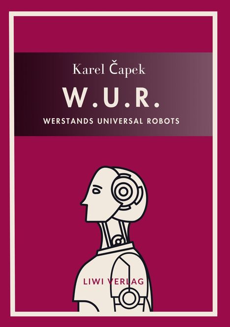 "Karel Čapek, W.U.R., WERSTANDS UNIVERSAL ROBOTS, LIWI VERLAG." Darstellung eines stilisierten Roboters.