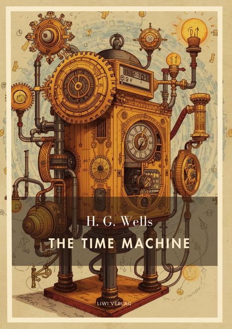 Texte: "H. G. Wells", "THE TIME MACHINE", "LIWI VERLAG". Illustration einer komplexen, viktorianischen Zeitmaschine mit Zahnrädern.