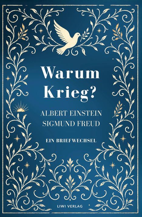 "Warum Krieg? Albert Einstein, Sigmund Freud, Ein Briefwechsel, LIWI Verlag." 

Illustration mit goldenen Verzierungen und einer Taube.