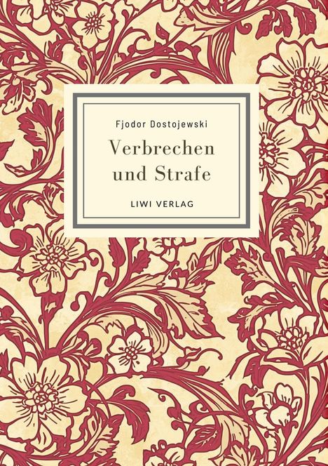 „Fjodor Dostojewski. Verbrechen und Strafe. LIWI VERLAG.“ Elegantes florales Muster in Rot auf beigem Hintergrund.