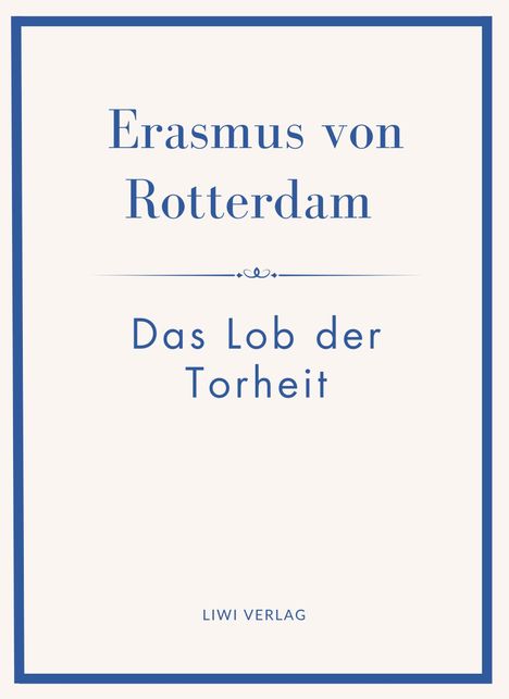 Buchtitel: Erasmus von Rotterdam, Das Lob der Torheit. Unten: LIWI VERLAG. Schlichte, blaue Rahmen.