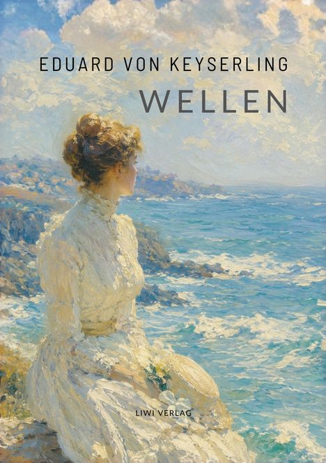 EDUARD VON KEYSERLING WELLEN LIWI VERLAG. Eine Frau in einem weißen Kleid sitzt am Meer, betrachtet die Wellen.