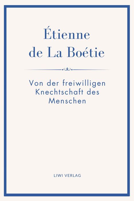 „Étienne de La Boétie. Von der freiwilligen Knechtschaft des Menschen. LIWI VERLAG.“ Schlichtes, elegantes Layout.