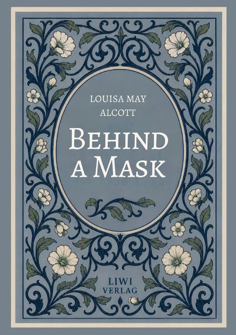 "LOUISA MAY ALCOTT, BEHIND A MASK, LIWI VERLAG." Floralrahmen mit weißen Blumen auf blauem Hintergrund, Buchcover.