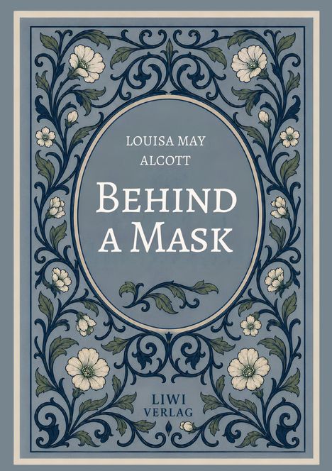 "LOUISA MAY ALCOTT, BEHIND A MASK" oben, "LIWI VERLAG" unten. Jugendstil-Rahmen mit floralen Mustern.