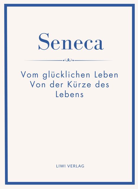 "Seneca. Vom glücklichen Leben. Von der Kürze des Lebens. LIWI VERLAG." Schlichtes Design, blauer Rahmen.