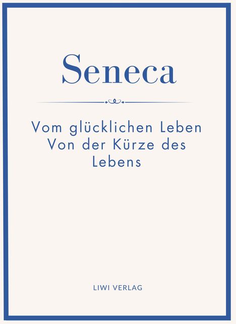 Seneca: Vom glücklichen Leben, Von der Kürze des Lebens. Liwi Verlag. Schlichtes Design, blauer Rand.