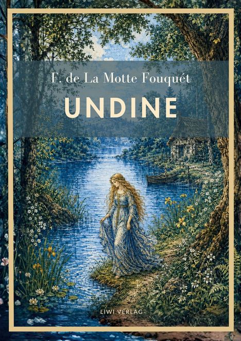 Text: "F. de La Motte Fouqué, UNDINE, LIWI VERLAG". Eine Frau in einem blauen Kleid am Ufer eines Sees in einem Wald.