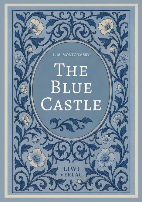 „L. M. Montgomery. The Blue Castle. LIWI Verlag.“ 
Illustration: florales Muster in Blau- und Weißtönen.
