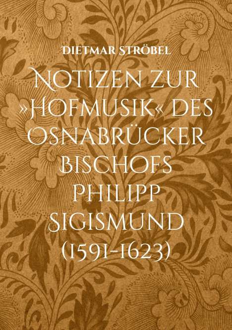 Dietmar Ströbel: Notizen zur »Hofmusik« des Osnabrücker Bischofs Philipp Sigismund (1591-1623), Buch