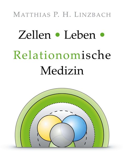 Matthias P. H. Linzbach: Zellen · Leben · Relationomische Medizin, Buch
