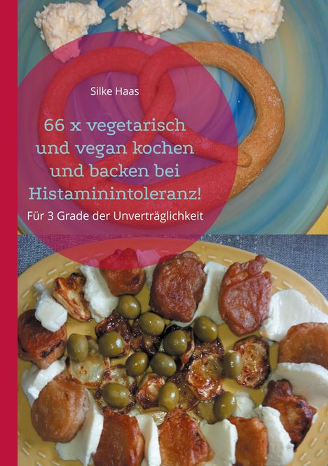 Silke Haas: 66 x vegetarisch und vegan kochen und backen bei Histaminintoleranz!, Buch