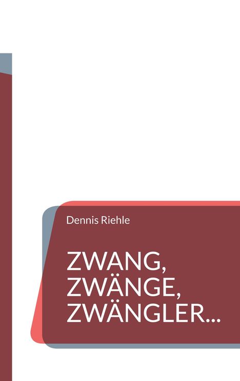 Dennis Riehle: Zwang, Zwänge, Zwängler..., Buch