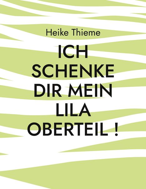 Heike Thieme: Ich schenke dir mein lila Oberteil !, Buch