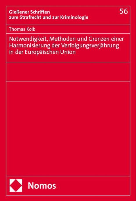 Thomas Kolb: Notwendigkeit, Methoden und Grenzen einer Harmonisierung der Verfolgungsverjährung in der Europäischen Union, Buch