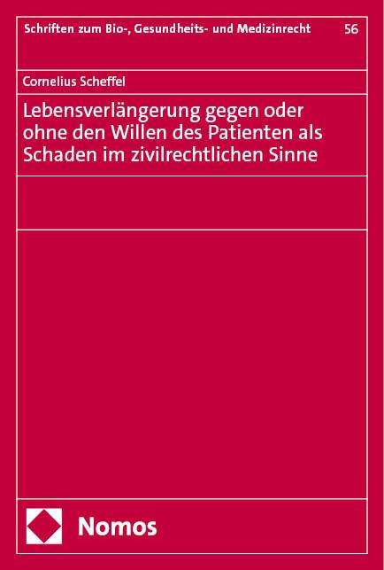 Cornelius Scheffel: Lebensverlängerung gegen oder ohne den Willen des Patienten als Schaden im zivilrechtlichen Sinne, Buch