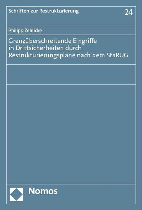 Philipp Zehlicke: Grenzüberschreitende Eingriffe in Drittsicherheiten durch Restrukturierungspläne nach dem StaRUG, Buch