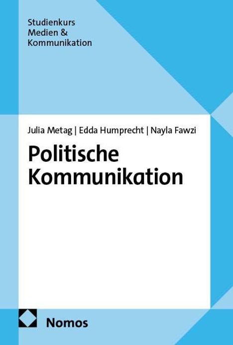 "Politische Kommunikation" von Julia Metag, Edda Humprecht, Nayla Fawzi. Studienkurs Medien & Kommunikation. Nomos-Logo unten.