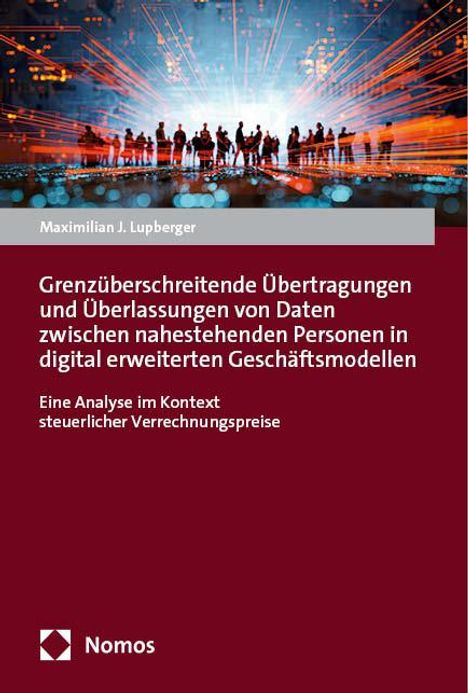 Maximilian J. Lupberger: Grenzüberschreitende Übertragungen und Überlassungen von Daten zwischen nahestehenden Personen in digital erweiterten Geschäftsmodellen, Buch
