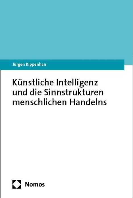 Jürgen Kippenhan: Künstliche Intelligenz und die Sinnstrukturen menschlichen Handelns, Buch