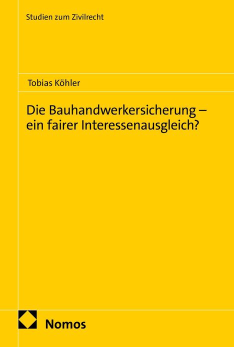 Gelbes Buchcover, Titel: "Die Bauhandwerkersicherung – ein fairer Interessenausgleich?", Autor: Tobias Köhler, Nomos-Logo.