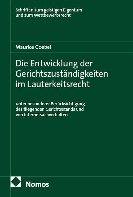 Titel: "Die Entwicklung der Gerichts­zuständigkeiten im Lauterkeitsrecht". Autor: Maurice Goebel. Verlag: Nomos.