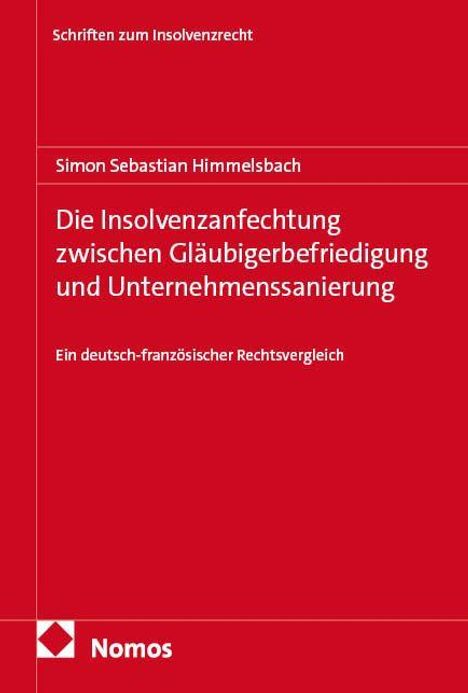 Titel: Die Insolvenzanfechtung zwischen Gläubigerbefriedigung und Unternehmenssanierung. Ein deutsch-französischer Rechtsvergleich. Autor: Simon Sebastian Himmelsbach. Verlag: Nomos. Roter Hintergrund.
