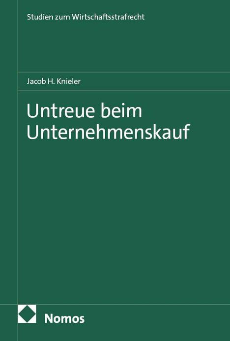 "Untreue beim Unternehmenskauf" von Jacob H. Knieler, Serie "Studien zum Wirtschaftsstrafrecht" auf grünem Hintergrund. Logo: Nomos.