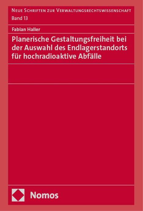Fabian Haller: Planerische Gestaltungsfreiheit bei der Auswahl des Endlagerstandorts für hochradioaktive Abfälle, Buch