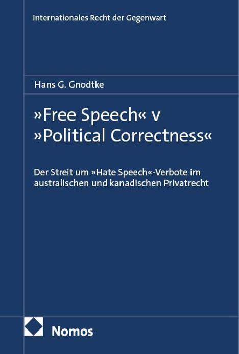 "Free Speech" v "Political Correctness". Der Streit um "Hate Speech"-Verbote. Autor: Hans G. Gnodtke, Reihe: Internationales Recht.